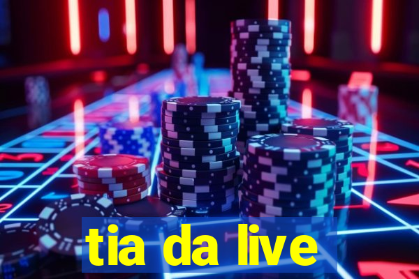 tia da live